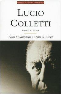 Lucio Colletti. Scienza e libertà - Pino Bongiorno,Aldo G. Ricci - copertina