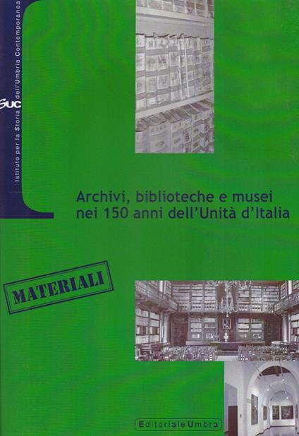 Archivi, biblioteche e musei nei 150 anni dell'Unità d'Italia - Paola Carucci,Paolo Traniello,Cristina Galassi - copertina