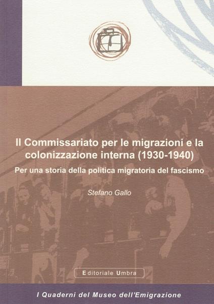 Il Commissariato per le migrazioni e la colonizzazione interna (1930-1940). Per una storia della politica migratoria del fascismo - Stefano Gallo - copertina