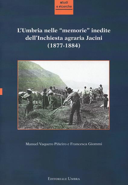 L'Umbria nelle «memorie» inedite dell'Inchiesta agraria Jacini (1877-1884) - Manuel Vaquero Piñeiro,Francesca Giommi - copertina