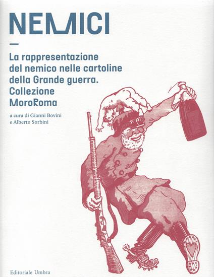 Nemici. La rappresentazione del nemico nelle cartoline della grande guerra. Collezione MoroRoma. Catalogo della mostra (Perugia, 5 ottobre-4 novembre 2018; Narni, 16 novembre-15 dicembre 2018). Ediz. illustrata - copertina