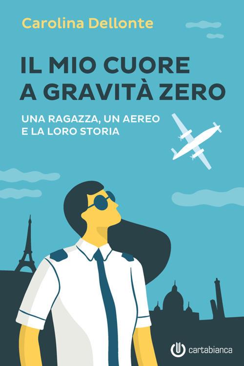 Il mio cuore a gravità zero. Una ragazza, un aereo e la loro storia - Carolina Dellonte - ebook