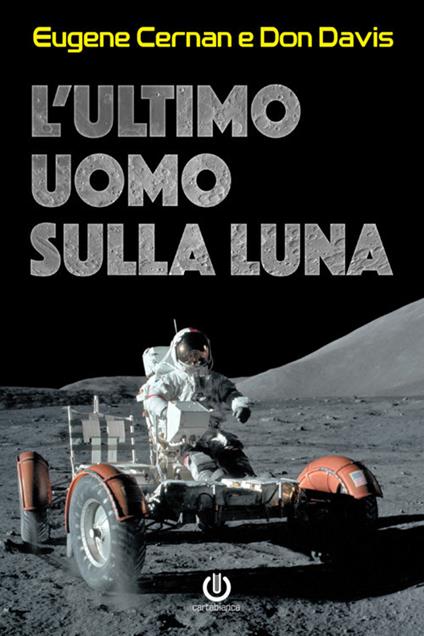 L' ultimo uomo sulla Luna. L'astronauta Eugene Cernan e la corsa allo spazio degli Stati Uniti - Eugene Cernan,Don Davis - copertina
