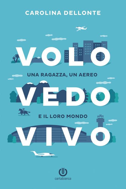 Volo vedo vivo. Una ragazza, un aereo e il loro mondo - Carolina Dellonte - ebook