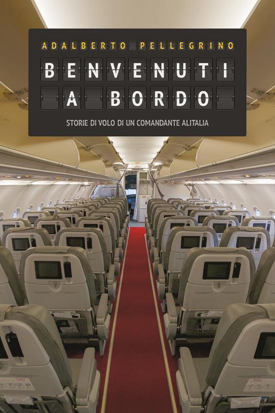 Benvenuti a bordo. Storie di volo di un comandante Alitalia - Adalberto Pellegrino - copertina