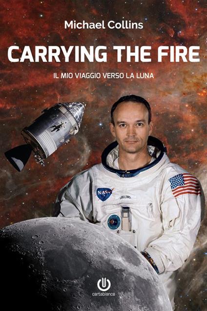 Carrying the fire. Il mio viaggio verso la Luna - Michael Collins,Paolo Attivissimo - ebook