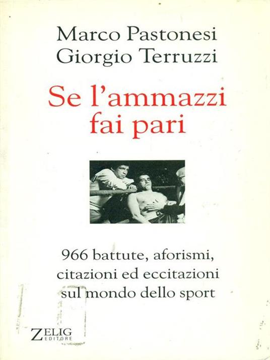 Se l'ammazzi fai pari. 966 battute, aforismi, citazioni ed eccitazioni sul mondo dello sport - Marco Pastonesi,Giorgio Terruzzi - 2