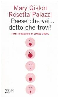 Paese che vai... detto che trovi! Frasi idiomatiche in cinque lingue - Mary Gislon,Rosetta Palazzi - copertina