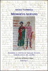 Medioevo Alifano. Potere e popolo nello Stato Normanno di Alife - Angelo Gambella - copertina