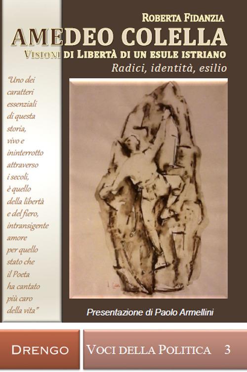 Amedeo Colella. Visioni di libertà di un esule istriano. Radici, identità, esilio - Roberta Fidanzia - copertina