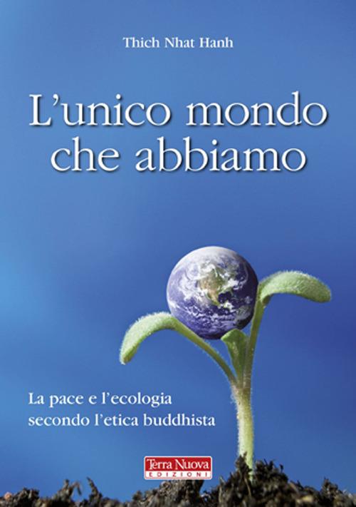 L' unico mondo che abbiamo. La pace e l'ecologia secondo l'etica buddhista - Thich Nhat Hanh - copertina