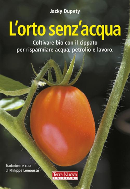 L'orto senz'acqua. Coltivare bio con il cippato per risparmiare acqua, petrolio e lavoro. Ediz. illustrata - Jacky Dupety,Bernard Bertrand - copertina