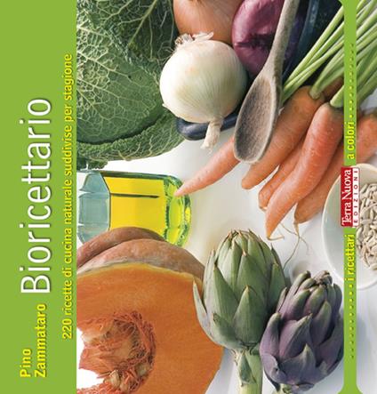 Bioricettario. 220 ricette di cucina naturale suddivise per stagione - Pino Zammataro - copertina
