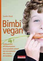 Bimbi vegan. Guida pratica all'alimentazione senza prodotti animali dal concepimento alla crescita del bambino