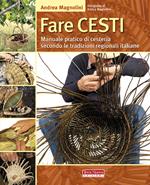Fare cesti. Manuale pratico di cesteria secondo le tradizioni regionali italiane