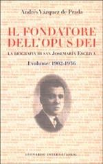 Il fondatore dell'Opus Dei. La biografia di san Josemaría Escrivá. Vol. 1: 1902-1936.