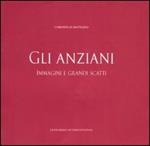 Gli anziani. Immagini e grandi scatti. 30 anni di amicizia della Comunità di Sant'Egidio con gli anziani. Catalogo della mostra (Roma, 6-18 maggio)