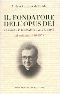 Il fondatore dell'Opus Dei. La biografia di San Josemarìa Escrivà. Vol. 3: 1946-1975. - Andrés Vázquez De Prada - copertina