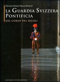 La guardia svizzera pontificia nel corso dei secoli - Christian-Roland M. Richard - copertina