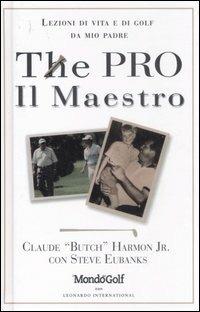 The pro-Il maestro. Lezioni di vita e di golf da mio padre - Claude jr. Harmon,Steve Eubanks - copertina