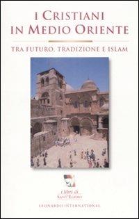 I cristiani in Medioriente. Tra futuro, tradizione e islam - copertina