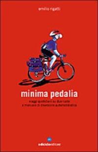 Minima pedalia. Viaggi quotidiani su due ruote e manuale di diserzione automobilistica - Emilio Rigatti - copertina