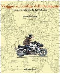 Viaggio ai confini dell'Occidente. In moto sulle strade dell'Albania - Maurizio Crema - copertina