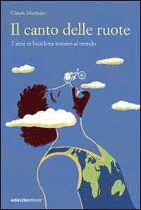 Il canto delle ruote. 7 anni in bicicletta intorno al mondo - Claude Marthaler - copertina