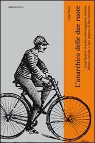 L'anarchico delle due ruote. Luigi Masetti: il primo cicloviaggiatore italiano. Milano-Chicago e altre imprese di fine Ottocento