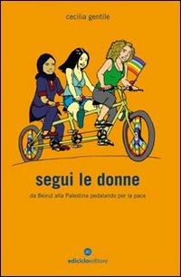 Segui le donne. Da Beirut alla Palestina pedalando per la pace - Cecilia Gentile - copertina