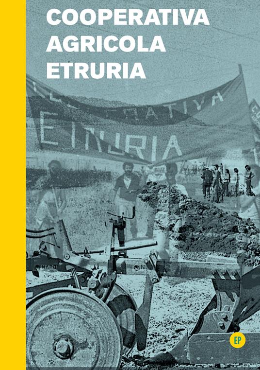 Cooperativa Agricola Etruria. Nascita ed epilogo di una cooperativa del 1977 - Sandro Giombini,Sandro Brugiotti - copertina