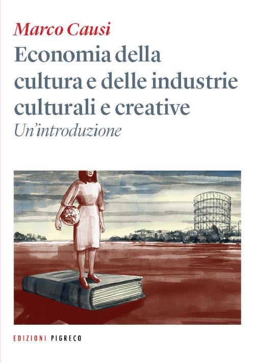 Economia della cultura e delle industrie culturali e creative. Un'introduzione - Marco Causi - copertina