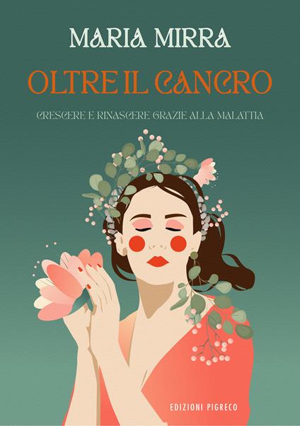 Oltre il cancro. Crescere e rinascere grazie alla malattia. Ediz. illustrata - Maria Mirra - copertina