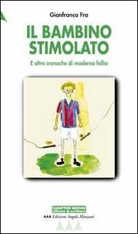 Il bambino stimolato. E altre cronache di moderna follia - Gianfranca Fra - copertina