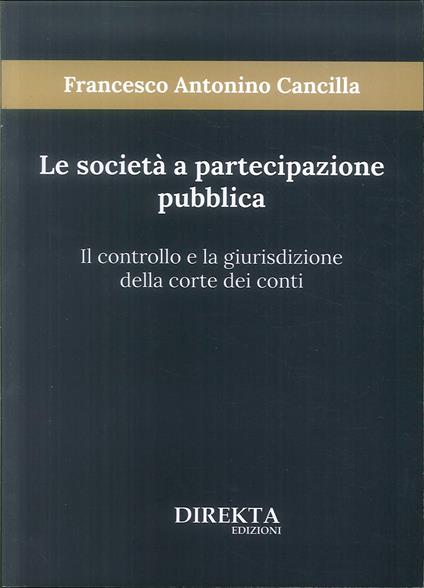 Le società a partecipazione pubblica. Il controllo e la giurisdizione della Corte dei conti - Francesco Antonino Cancilla - copertina