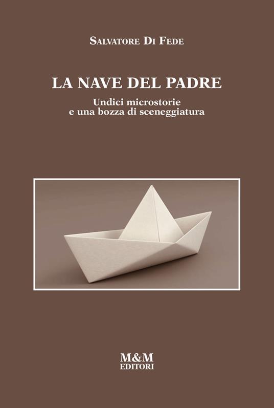 La nave del padre. Undici microstorie e una bozza di sceneggiatura - Salvatore Di Fede - copertina