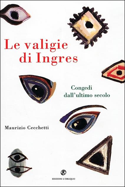 Le valigie di Ingres. Congedi dall'ultimo secolo - Maurizio Cecchetti - copertina