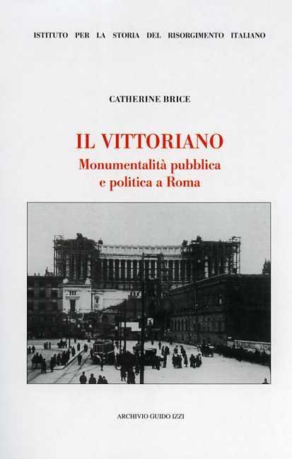 Il Vittoriano. Monumentalità pubblica e politica a Roma - Catherine Brice - copertina