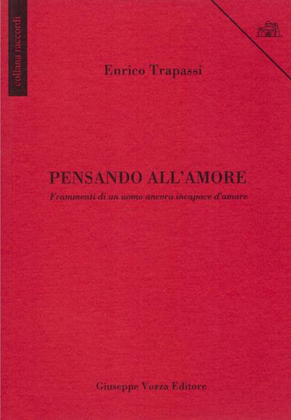Pensando all'amore. Frammenti di un uomo ancora incapace d'amare - Enrico Trapassi - copertina