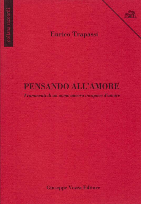 Pensando all'amore. Frammenti di un uomo ancora incapace d'amare - Enrico Trapassi - copertina