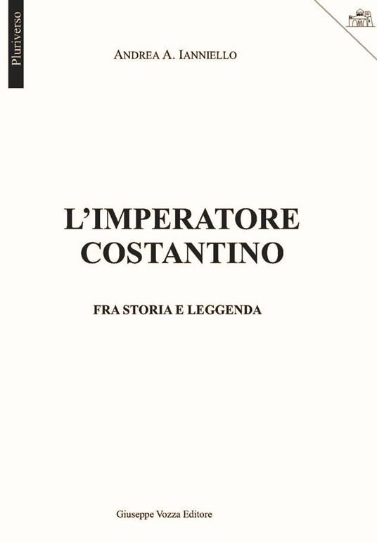 L' imperatore Costantino. Fra storia e leggenda - Andrea A. Ianniello - copertina
