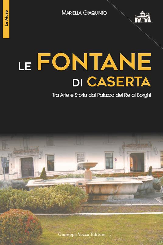 Le fontane di Caserta. Tra arte e storia dal Palazzo del re ai Borghi - Mariella Giaquinto - copertina