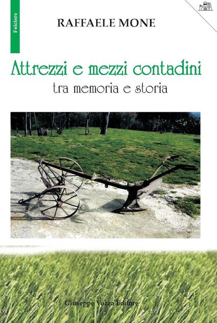 Attrezzi e mezzi contadini tra memoria e storia - Raffaele Mone - copertina