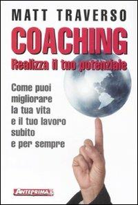 Coaching. Realizza il tuo potenziale. Come puoi migliorare la tua vita e il tuo lavoro subito e per sempre - Matt Traverso - copertina