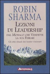 Lezioni di leadership dal monaco che vendette la sua Ferrari. Gli otto rituali dei leader visionari - Robin S. Sharma - copertina