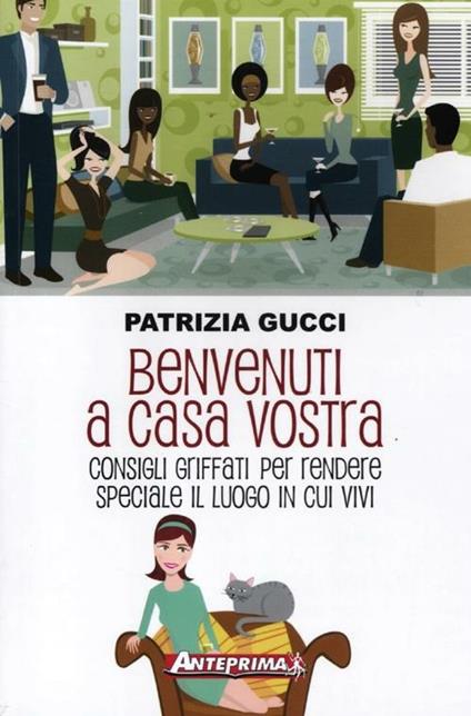 Benvenuti a casa vostra. Consigli griffati per rendere speciale il luogo in cui vivi - Patrizia Gucci - copertina