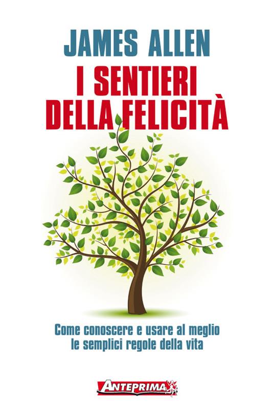 I sentieri della felicità. Come conoscere e usare al meglio le semplici regole della vita - James Allen,P. M. Allolio - ebook
