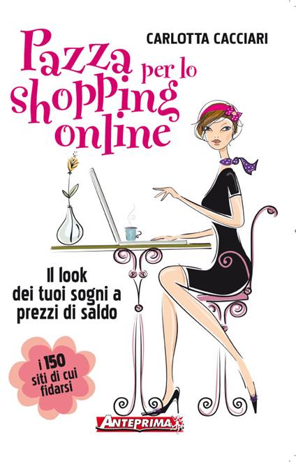 Pazza per lo shopping online. Il look dei tuoi sogni a prezzi di saldo - Carlotta Cacciari - ebook
