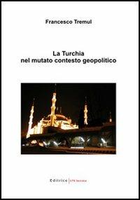 La Turchia nel mutato contesto geopolitico - Francesco Tremul - copertina