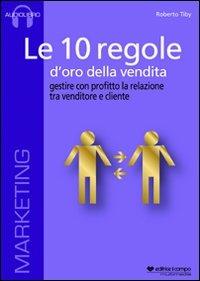 Le 10 regole d'oro della vendita. Gestire con profitto la relazione tra venditore e cliente. Audiolibro. CD Audio formato MP3 - Roberto Tiby - copertina